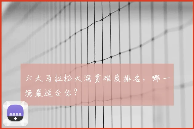 六大马拉松大满贯难度排名，哪一场最适合你？