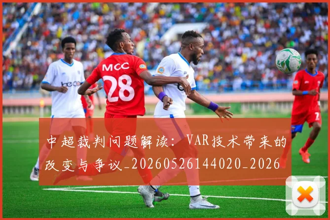 中超裁判问题解读：VAR技术带来的改变与争议_20260526144020_20260703205254
