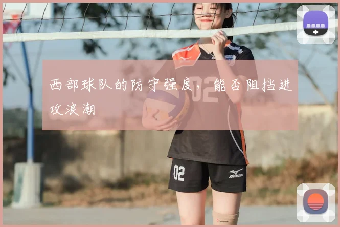 西部球队的防守强度，能否阻挡进攻浪潮