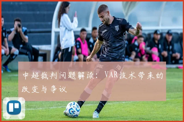 中超裁判问题解读：VAR技术带来的改变与争议